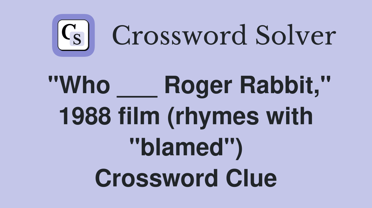 "Who ___ Roger Rabbit," 1988 film (rhymes with "blamed") Crossword